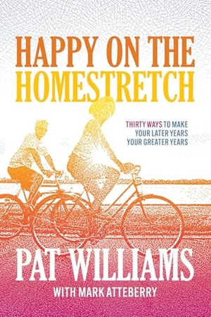 Williams, Pat. Happy on the Homestretch - Thirty Ways to Make Your Later Years Your Greater Years. Advantage Media, 2023.