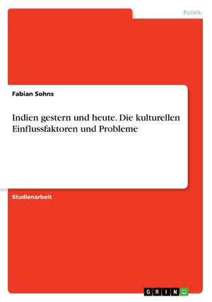 Sohns, Fabian. Indien gestern und heute. Die kulturellen Einflussfaktoren und Probleme. GRIN Publishing, 2016.
