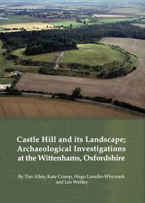 Lamdin-Whymark, Hugo / Cramp, Kate et al. Castle Hill and its Landscape - Archaeological Investigations at the Wittenhams, Oxfordshire. Oxford Archaeology, 2010.