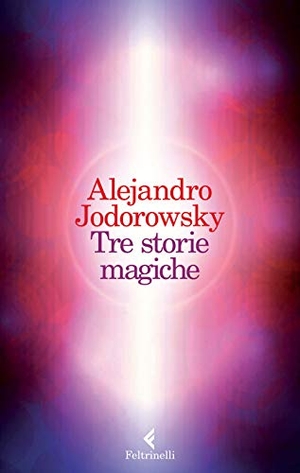 Jodorowsky, Alejandro. Tre storie magiche. Feltrinelli, 2015.