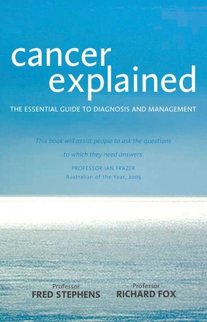 Stephens, Fred / Richard Fox. Cancer Explained - The Essential Guide to Diagnosis and Management. Penguin Random House Australia, 2008.