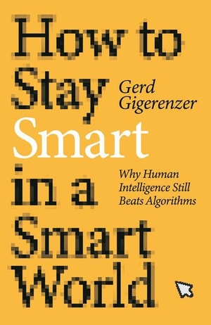 Gigerenzer, Gerd. How to Stay Smart in a Smart World: Why Human Intelligence Still Beats Algorithms. Penguin Random House LLC, 2022.