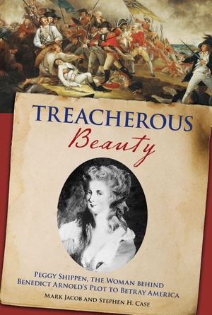 Case, Stephen / Mark Jacob. Treacherous Beauty - Peggy Shippen, The Woman Behind Benedict Arnold's Plot To Betray America. Globe Pequot Publishing Group Inc, 2012.