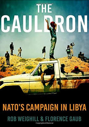 Weighill, Rob / Florence Gaub. The Cauldron - Nato's Campaign in Libya. Oxford University Press, 2018.