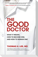 The Good Doctor: What It Means, How to Become One, and How to Remain One