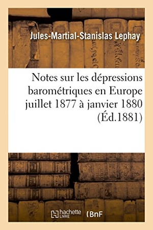 Lephay. Notes sur les dépressions barométriques en Europe juillet 1877 à janvier 1880. Hachette Livre, 2018.
