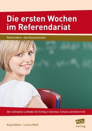 Köhler, Katja / Lorenz Weiß. Die ersten Wochen im Referendariat - Der ultimative Leitfaden für Erfolg in Seminar, Schule und Unterricht (Alle Klassenstufen). scolix, 2013.