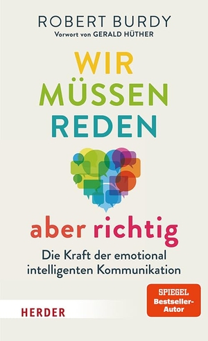 Burdy, Robert. Wir müssen reden - aber richtig! - Die Kraft der emotional intelligenten Kommunikation. Vorwort von Gerald Hüther. Herder Verlag GmbH, 2024.