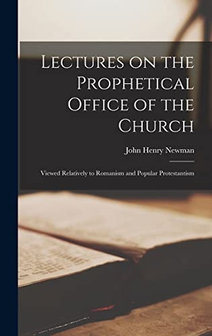 Newman, John Henry. Lectures on the Prophetical Office of the Church - Viewed Relatively to Romanism and Popular Protestantism. Tradd Street Press, 2021.