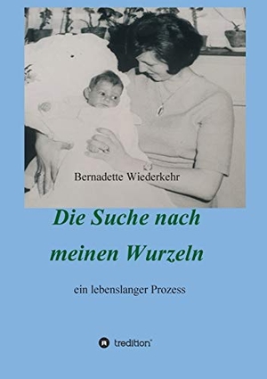 K Müller, Franziska / Bernadette Wiederkehr. Auf der Suche nach meinen Wurzeln - ein lebenslanger Prozess. tredition, 2021.