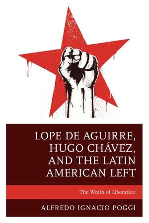 Poggi, Alfredo Ignacio. Lope de Aguirre, Hugo Chávez, and the Latin American Left - The Wrath of Liberation. Lexington Books, 2021.