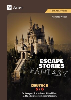 Weber, Annette. Escape Stories Fantasy Deutsch 5-6 - Fantasygeschichten lesen. Rätsel lösen. Mit Spaß die Lesekompetenz fördern. (5. und 6. Klasse). Auer Verlag i.d.AAP LW, 2025.