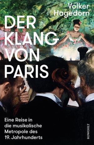 Hagedorn, Volker. Der Klang von Paris - Eine Reise in die musikalische Metropole des 19. Jahrhunderts. Rowohlt Verlag GmbH, 2019.