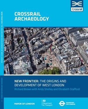 Shelley, Andy / Stafford, Elizabeth et al. New Frontier: The Origins And Development Of West London. Oxford Archaeology, 2016.