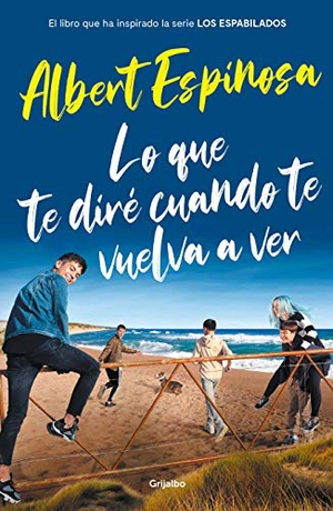 Espinosa, Albert. Lo que te diré cuando te vuelva a ver : el libro que ha inspirado la serie "Los espabilados". GRIJALBO, 2021.