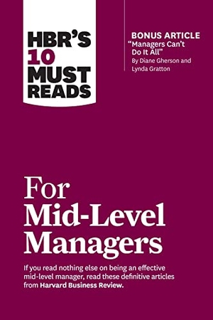 Review, Harvard Business / Frei, Frances X et al. Hbr's 10 Must Reads for Mid-Level Managers (with Bonus Article Managers Can't Do It All by Diane Gherson and Lynda Gratton). Harvard Business Review Press, 2023.