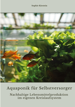 Kirstein, Sophie. Aquaponik für  Selbstversorger - Nachhaltige Lebensmittelproduktion im eigenen  Kreislaufsystem. tredition, 2024.