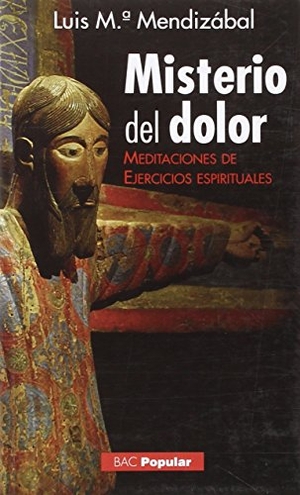 Mendizábal Ostolaza, Luis María. Misterio del dolor : meditaciones de ejercicios espirituales. Biblioteca Autores Cristianos, 2015.