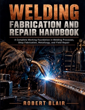 Blair, Robert. Welding Fabrication and Repair Handbook. Independently published, 2026.