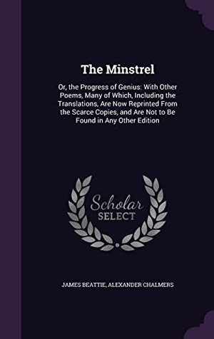 Beattie, James / Alexander Chalmers. The Minstrel: Or, the Progress of Genius: With Other Poems, Many of Which, Including the Translations, Are Now Reprinted From the Sc. Touchladybirdlucky Studios, 2016.