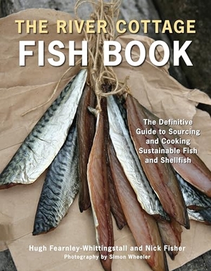 Fearnley-Whittingstall, Hugh / Nick Fisher. The River Cottage Fish Book - The Definitive Guide to Sourcing and Cooking Sustainable Fish and Shellfish [A Cookbook]. Clarkson Potter/Ten Speed, 2012.