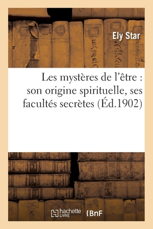 Star-E. Les mystères de l'être - son origine spirituelle, ses facultés secrètes. Hachette Livre, 2018.