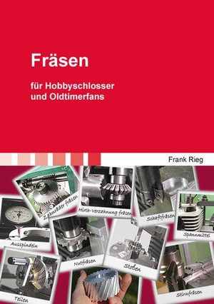 Rieg, Frank. Fräsen - für Hobbyschlosser und Oldtimerfans. Shaker Verlag, 2019.