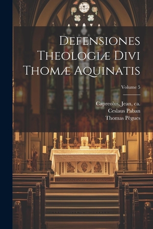 Ceslaus, Paban / Thomas Pègues. Defensiones theologiæ divi Thomæ Aquinatis; Volume 5. Creative Media Partners, LLC, 2000.