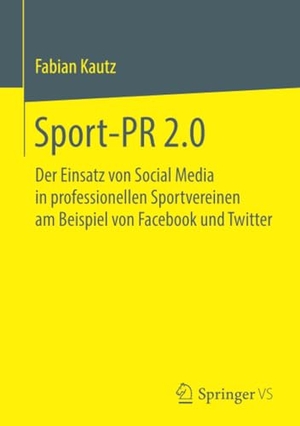 Kautz, Fabian. Sport-PR 2.0 - Der Einsatz von Social Media in professionellen Sportvereinen am Beispiel von Facebook und Twitter. Springer Fachmedien Wiesbaden, 2018.