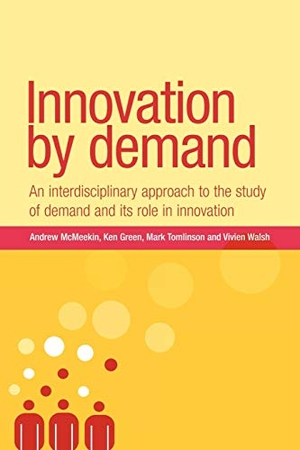 Mcmeekin, Andrew / Tomlinson, Mark et al. Innovation by demand - An interdisciplinary approach to the study of demand and its role in innovation. Manchester University Press, 2012.