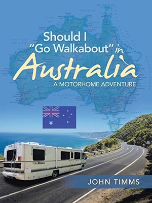 Timms, John. Should I "Go Walkabout" in Australia - A Motorhome Adventure. AuthorHouse UK, 2018.