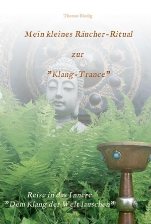Blodig, Thomas. Mein kleines Räucher-Ritual zur "Klang-Trance" - Dem Klang der Welt lauschen. tredition, 2021.