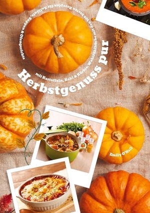 O'Neil, Emily. Herbstgenuss pur mit Kartoffeln, Kohl & Kürbis: Wohlfühlküche mit den 500 besten Rezepten für Aufläufe, Suppen & Ofengerichte (Herbst Kochbuch). tredition, 2025.