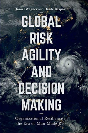 Wagner, Daniel / Dante Disparte. Global Risk Agility and Decision Making - Organizational Resilience in the Era of Man-Made Risk. Palgrave Macmillan, 2018.