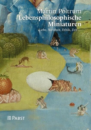 Poltrum, Martin. Lebensphilosophische Miniaturen - Liebe, Weisheit, Ethik, Zeit .... Pabst, Wolfgang Science, 2026.