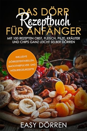 Dörren, Easy. Das Dörr Rezeptbuch für Anfänger: Mit 100 Rezepten Obst, Fleisch, Pilze, Kräuter und Chips ganz leicht selber dörren - inklusive Dörrzeitentabellen, Smoothiepulver- und Müsliriegelrezepte. edition JT, 2024.