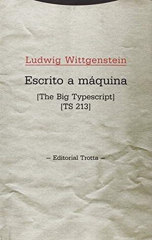 Wittgenstein, Ludwig. Escrito a máquina : [The big typescript] [TS 213]. Editorial Trotta, S.A., 2014.