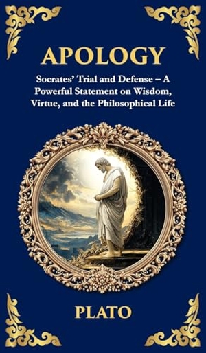 Plato. Apology - Socrates' Trial and Defense - A Powerful Statement on Wisdom, Virtue, and the Philosophical Life (Deluxe Hardbound Edition). Muze Publishing, 2025.