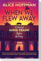 When We Flew Away: A Novel of Anne Frank Before the Diary
