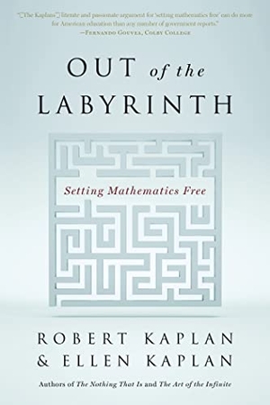 Kaplan, Robert / Ellen Kaplan. Out of the Labyrinth - Setting Mathematics Free. Bloomsbury USA, 2014.