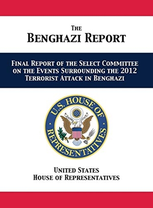 US House of Representatives / US House Select Committee on Benghazi. The Benghazi Report - Final Report of the Select Committee on the Events Surrounding the 2012 Terrorist Attack in Benghazi. 12th Media Services, 2019.