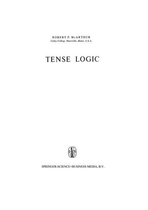McArthur, R. L.. Tense Logic. Springer Netherlands, 2010.