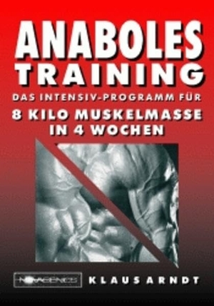 Arndt, Klaus. Anaboles Training - Das Intensiv-Programm für 8 Kilo Muskelmasse in 4 Wochen. Novagenics, 2002.