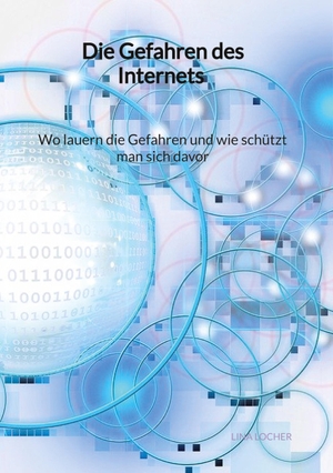 Locher, Lina. Die Gefahren des Internets - Wo lauern die Gefahren und wie schützt man sich davor. Jaltas Books, 2023.