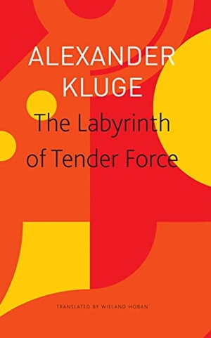 Kluge, Alexander / Wieland Hoban. The Labyrinth of Tender Force - 166 Love Stories. Seagull Books London Ltd, 2023.