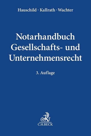 Hauschild, Armin / Jürgen Kallrath et al (Hrsg.). Notarhandbuch Gesellschafts- und Unternehmensrecht. C.H. Beck, 2022.