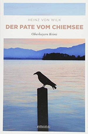 Wilk, Heinz von. Der Pate vom Chiemsee - Oberbayern Krimi. Emons Verlag, 2018.