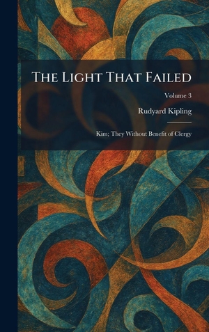 Kipling, Rudyard. The Light That Failed - Kim; They Without Benefit of Clergy. BiblioScholar, 2026.