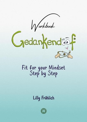 Fröhlich, Lilly. Gedankendoof - The Stupid Book about Thoughts - The power of thoughts: How to break through negative thought and emotional patterns, clear out your thoughts, build self-esteem and create a happy life - Fit for your Mindset Step by Step - Change limiting beliefs, delete negative anchors, find your values, strengths & weaknesses, overcome fears, use autosuggestions, reduce stress. tredition, 2023.