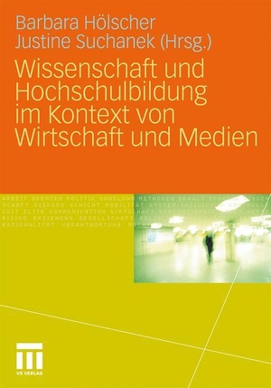 Suchanek, Justine / Barbara Hölscher (Hrsg.). Wissenschaft und Hochschulbildung im Kontext von Wirtschaft und Medien. VS Verlag für Sozialwissenschaften, 2010.